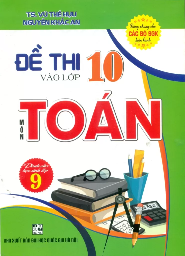 ĐỀ THI VÀO LỚP 10 MÔN TOÁN - Dành cho học sinh lớp 9 (Dùng chung cho các bộ SGK hiện hành)